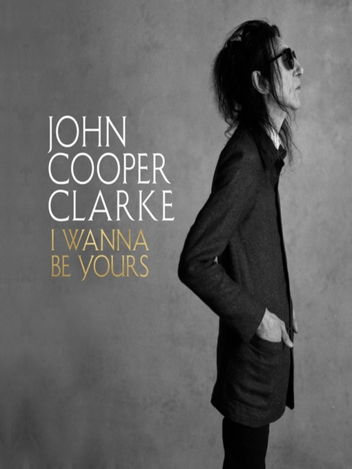 Title details for I Wanna Be Yours by John Cooper Clarke - Available